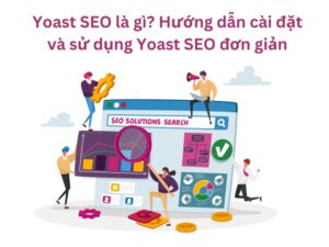 Yoast SEO là gì? Hướng dẫn cài đặt và sử dụng Yoast SEO đơn giản