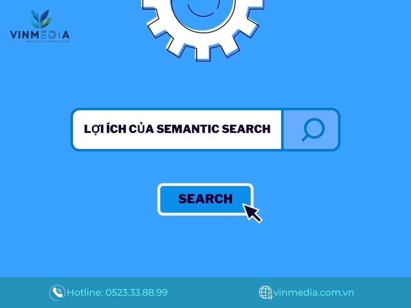 Việc sử dụng Semantic Search đem lại nhiều lợi ích cho cả khách hàng và doanh nghiệp