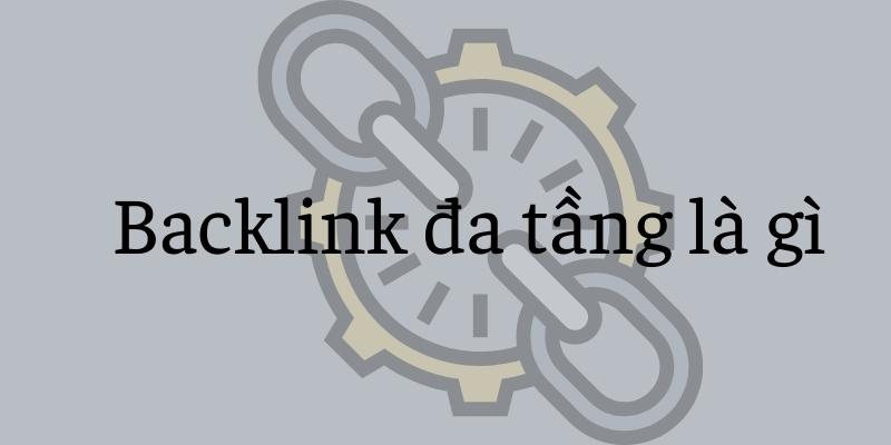 Backlink đa tầng (tier building) là gì? 