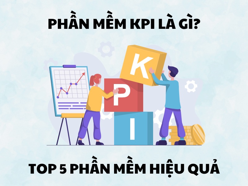 Phần mềm KPI là gì đã trở nên rất quen thuộc đối với các doanh nghiệp