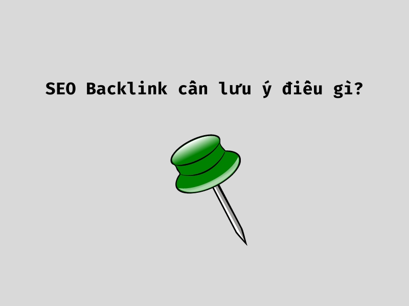 Cần lưu ý một số điều gì khi SEO Backlink