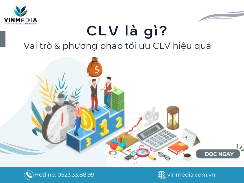 Vai trò, phương pháp giúp tối ưu hoá CLV là gì